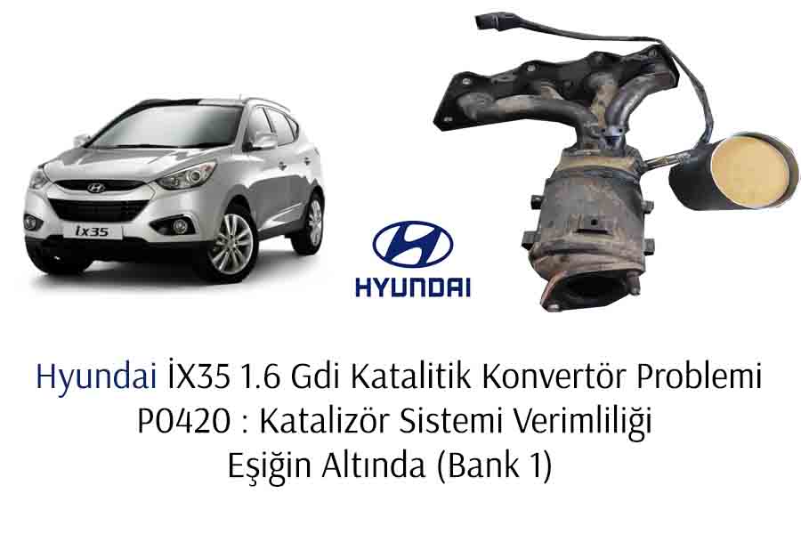 P0420 Kaynaklı Hyundai İX35 1.6Gdi Katalitik Konvertör Arızası